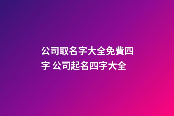 公司取名字大全免費四字 公司起名四字大全-第1張-公司起名-玄機派